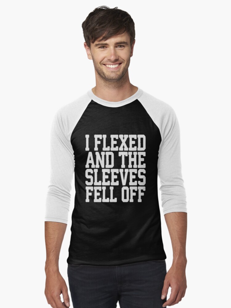 t shirt i flexed and the sleeves fell off
