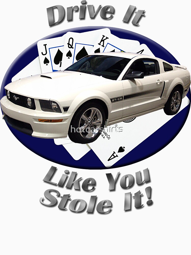 Ford Mustang GT Drive It Like You Stole It by hotcarshirts
