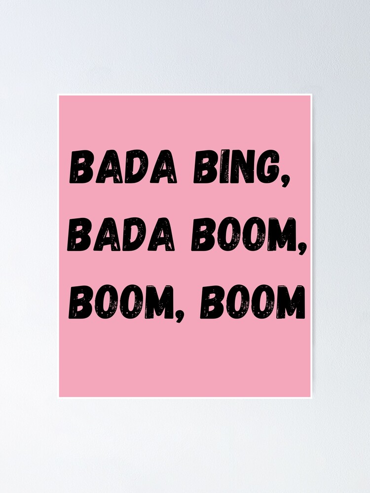 Bada Bing Bada Boom Boom Boom Poster By Sem93 Redbubble