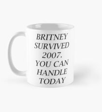 Britney survived 2007. You can handle today. Mug