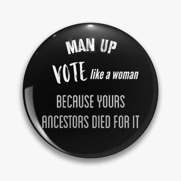 Item preview, Man Up Vote like a Woman Because Yours Ancestors Died for it designed and sold by funkybay.