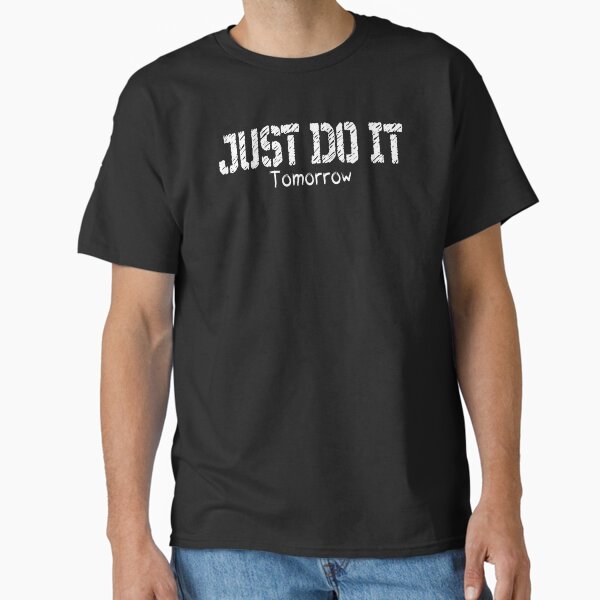just do it tomorrow t shirt