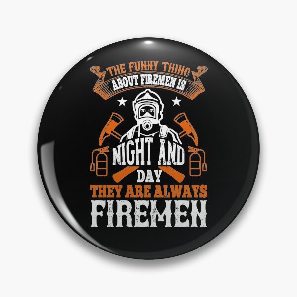Item preview, The Funny Thing About Firemen Is, Night And Day, They Are Always Firemen designed and sold by GoodVibeDesign.