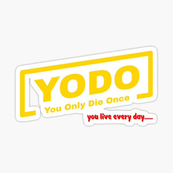 YODO - You Only Die Once - you LIVE every day! Sticker