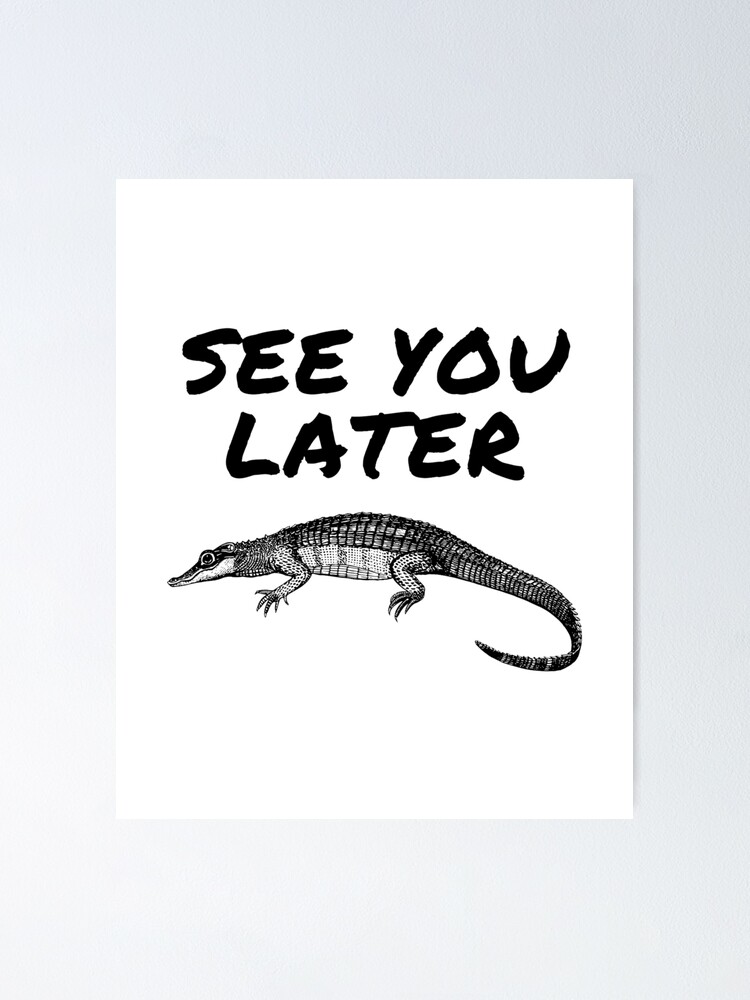 See You Later Alligator Poster For Sale By Captainmairah Redbubble