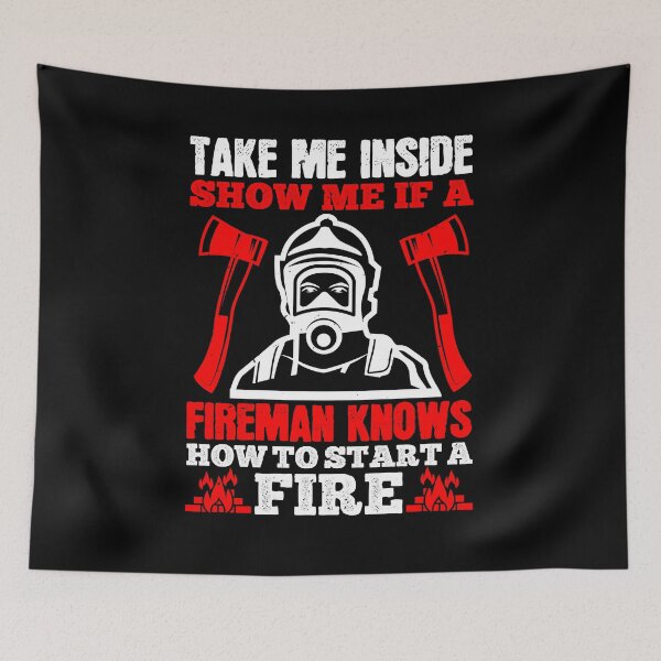 Item preview, Take Me Inside Show Me If A Fireman Knows How To Start A Fire designed and sold by GoodVibeDesign.