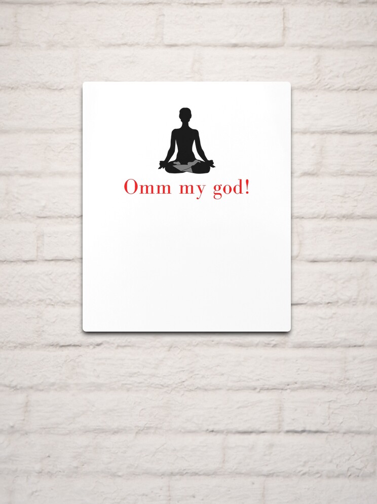 om my god collection-om, yoga wear, meditation quotes, peace, god,  spiritual, hindu, yogi clothing, buddha, namaste, funny tshirts, oh my god  tshirts, grey yoga pants, yoga humor Metal Print for Sale by