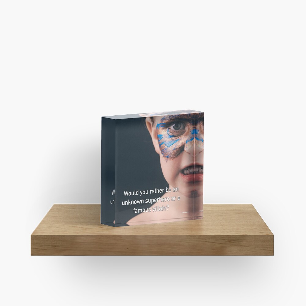 Would You Rather Be An Unknown Superhero or a Famous Villain Acrylic Block