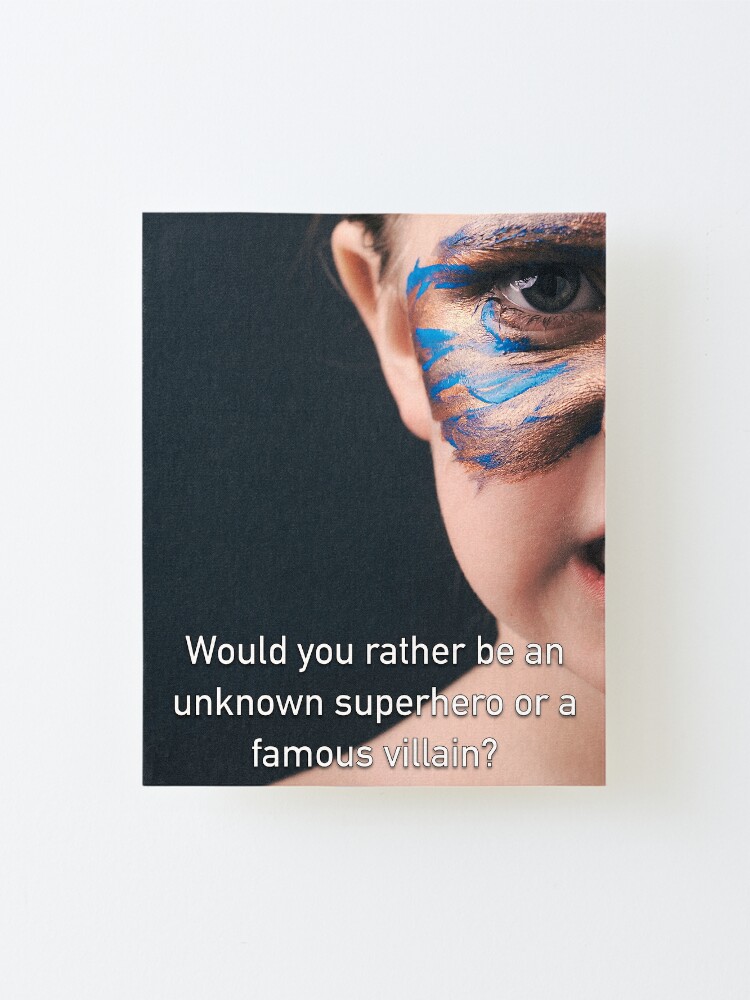 Alternate view of Would You Rather Be An Unknown Superhero or a Famous Villain Mounted Print