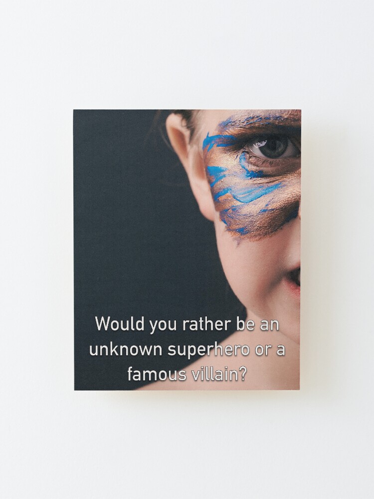 Alternate view of Would You Rather Be An Unknown Superhero or a Famous Villain Mounted Print