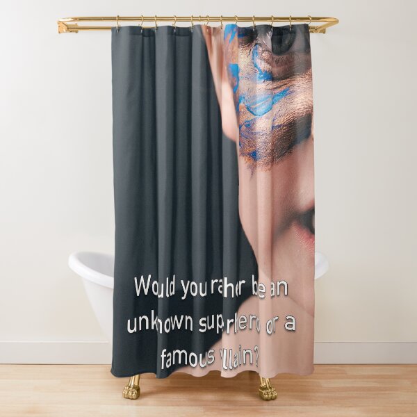 Would You Rather Be An Unknown Superhero or a Famous Villain Shower Curtain