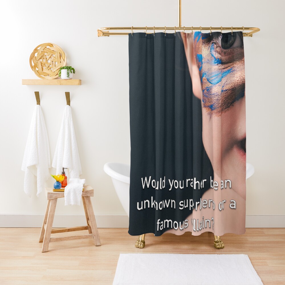 Would You Rather Be An Unknown Superhero or a Famous Villain Shower Curtain