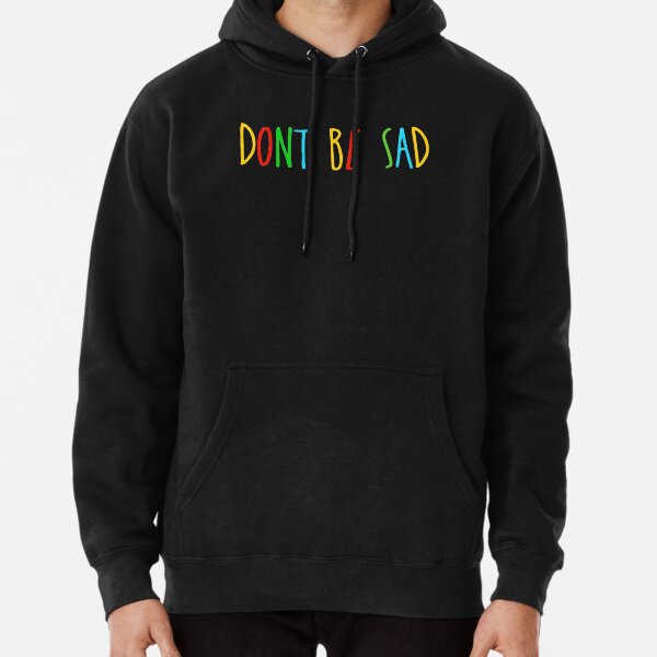 dont be sad hoodie