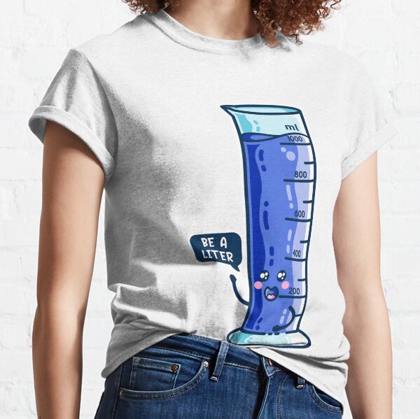 Be A Liter Graduated Cylinder Classic T-Shirt
