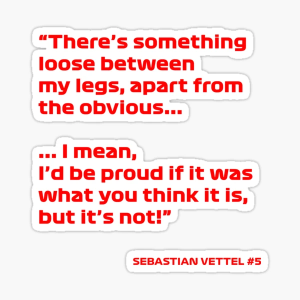 Sebastian Vettel There's something loose between my legs apart from the  obvious F1 Radio Message Sticker