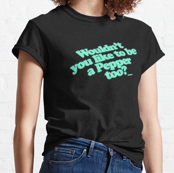 Wouldn't you like to be a pepper? Classic T-Shirt