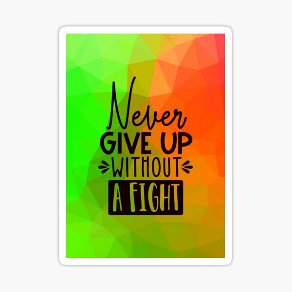 never-give-up-without-a-fight-sticker-for-sale-by-delicarte-redbubble