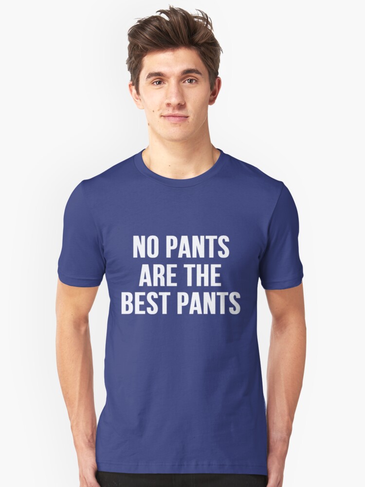 no-pants-are-the-best-pants-t-shirt-by-mralan-redbubble