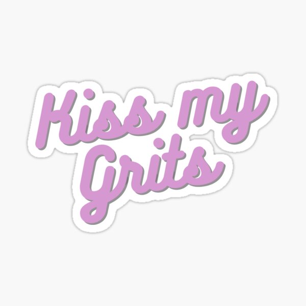 kiss my grits