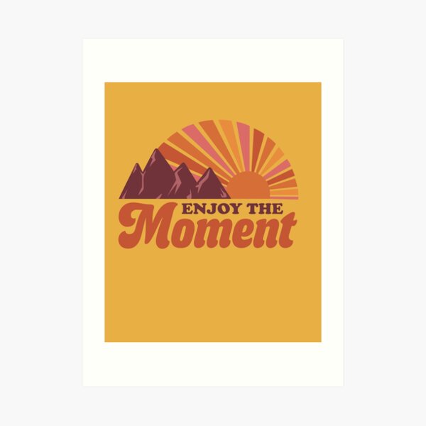 Enjoy The Moment Art Print