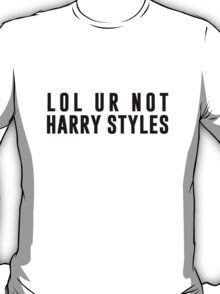 lol ur not harry styles T-Shirt