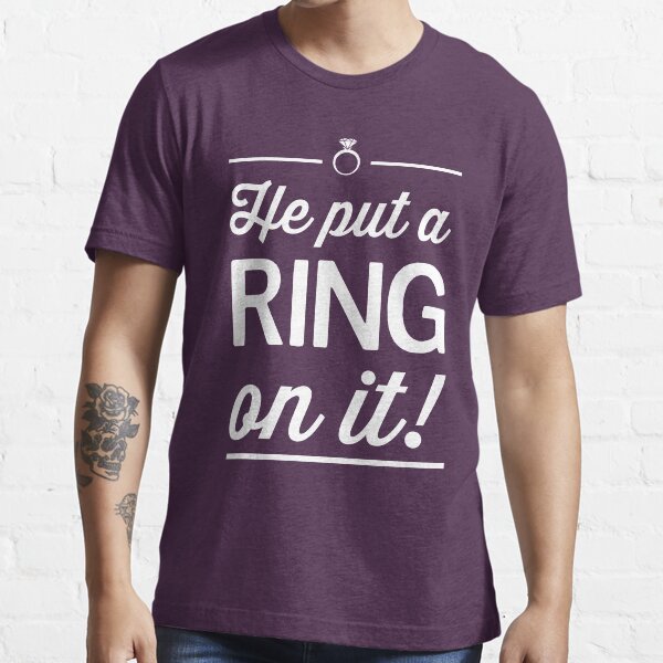  He Put A Ring On It T-Shirt : Clothing, Shoes & Jewelry