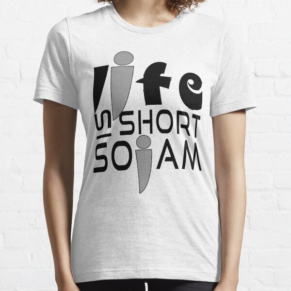 life is short and so am i shirt