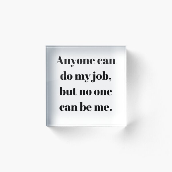 NO ONE CAN BE YOU Acrylic Block