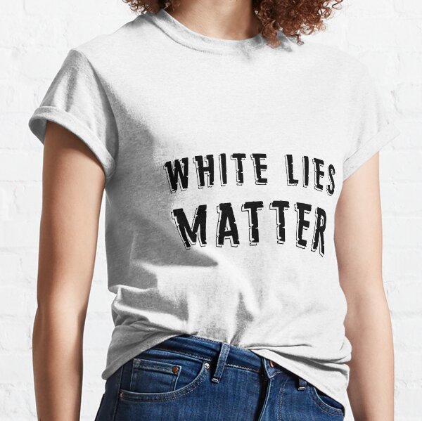 White Lies Matter T Shirts Redbubble 