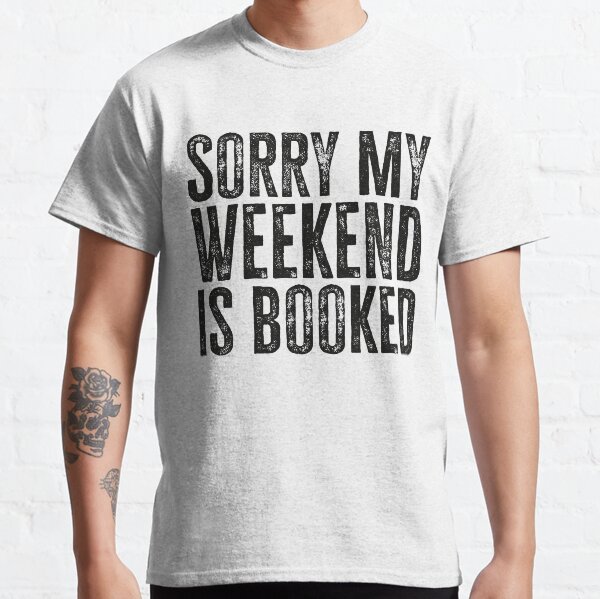 Sorry My Weekend Is Booked Classic T-Shirt