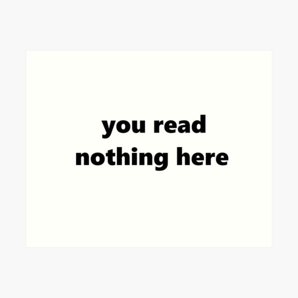 you read nothing here Art Print