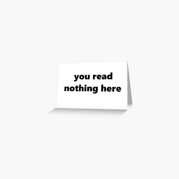 you read nothing here Greeting Card