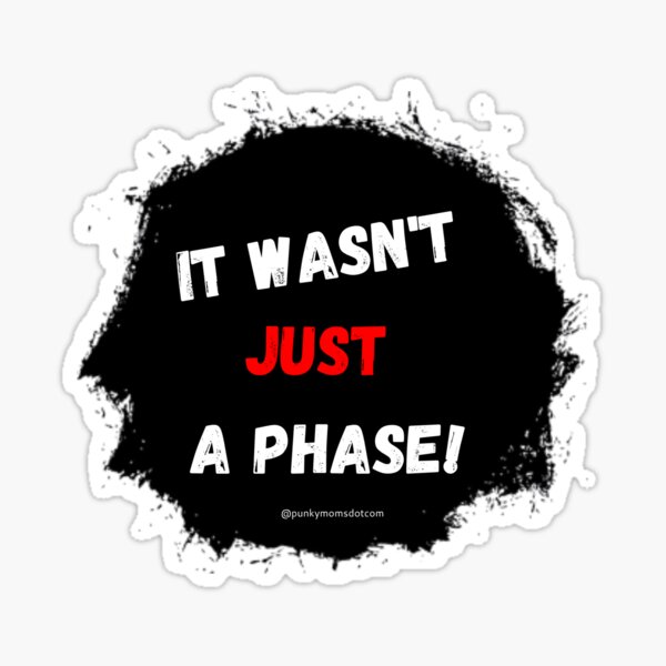 It wasn't just a phase! Sticker
