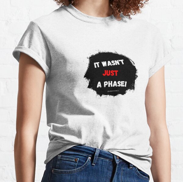 It wasn't just a phase! Classic T-Shirt