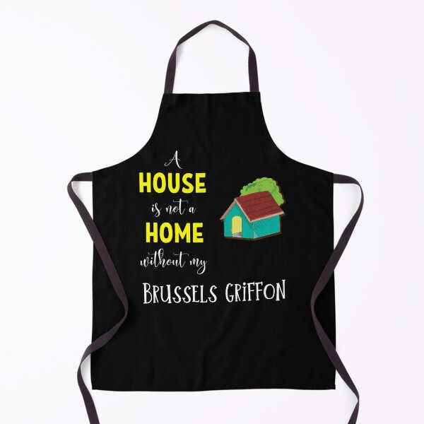 A House Is Not A Home Without My Brussels Griffon - Brussels Griffon Gift Idea Apron