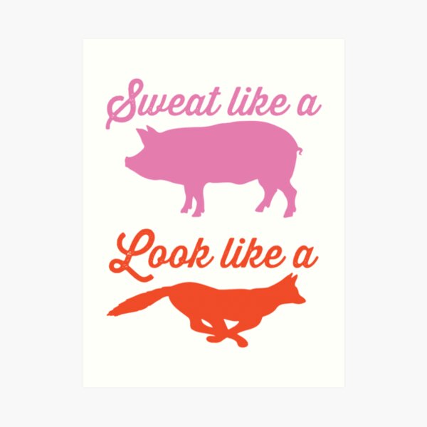 sweat-like-a-pig-look-like-a-fox-art-print-by-fitspire-redbubble