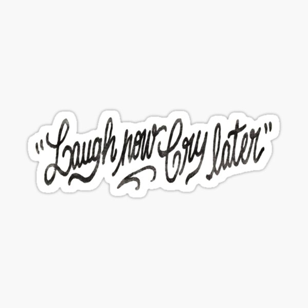 Laugh now cry later Sticker