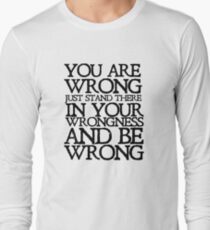 You are wrong just stand there in your wrongness and be wrong Long Sleeve T-Shirt