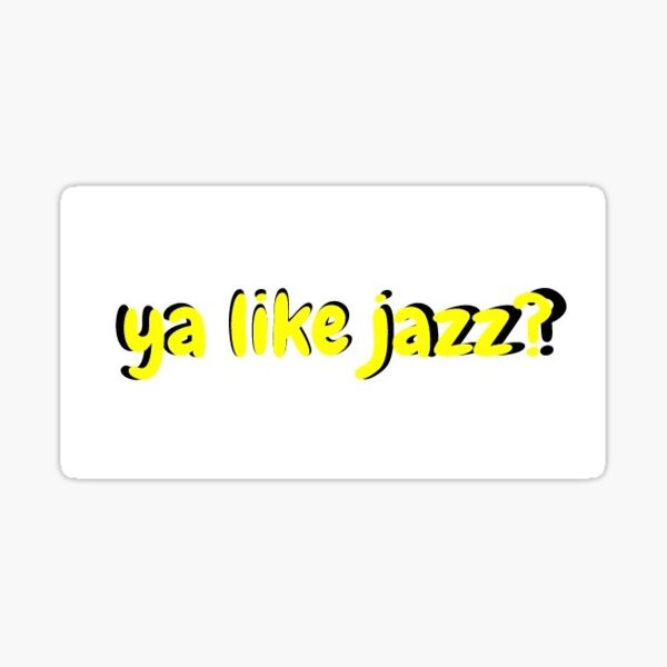 "ya like jazz?" Sticker by UncookedEgg | Redbubble