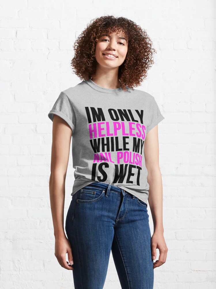 "Im Only Helpless While My Nail Polish is Wet" T-shirt by ...