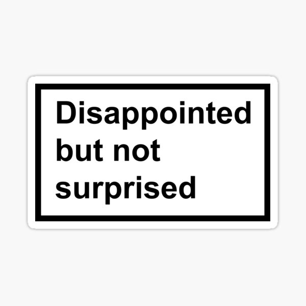 quot Disappointed but not surprised quot Sticker for Sale by ArtFromLucy