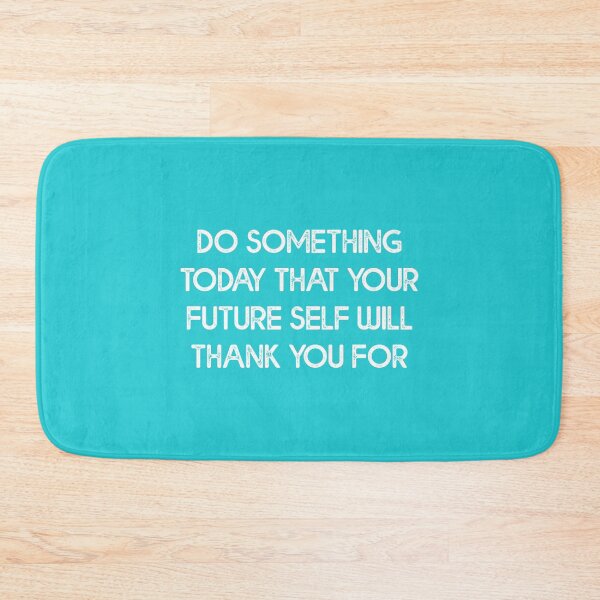 Item preview, DO SOMETHING TODAY THAT YOUR FUTURE SELF WILL THANK YOU FOR designed and sold by corbrand.
