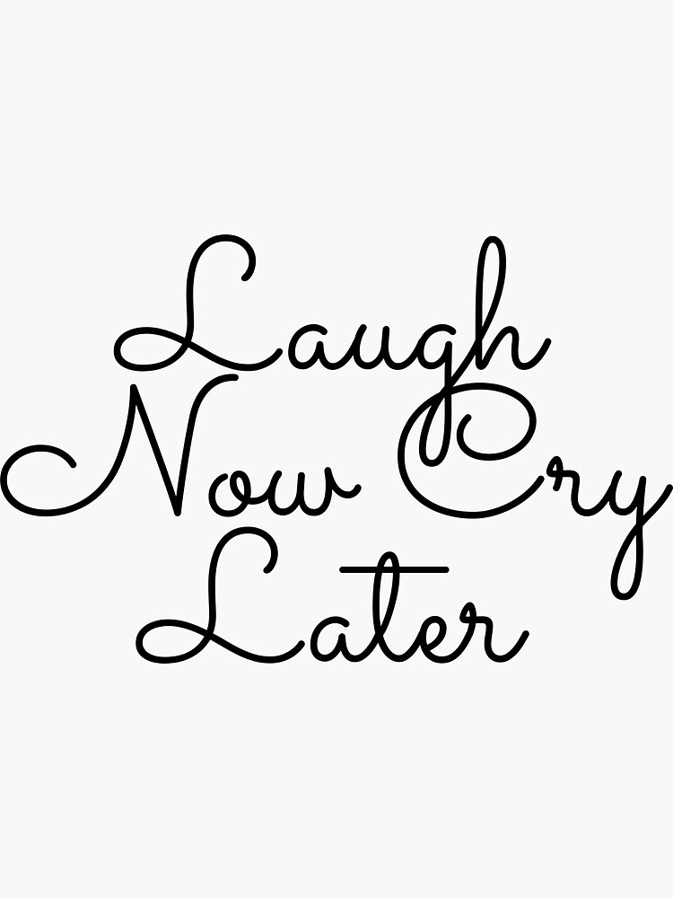 Laugh Now Cry Later' Sticker