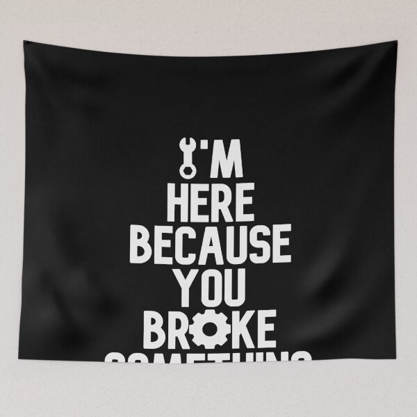 Item preview, I'm Here Because You Broke Something designed and sold by MarianRossberg.