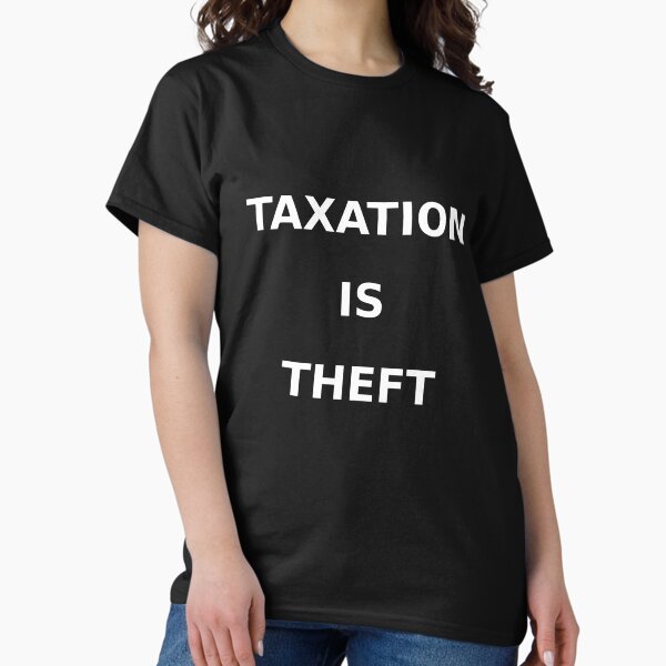 Taxation is theft Classic T-Shirt