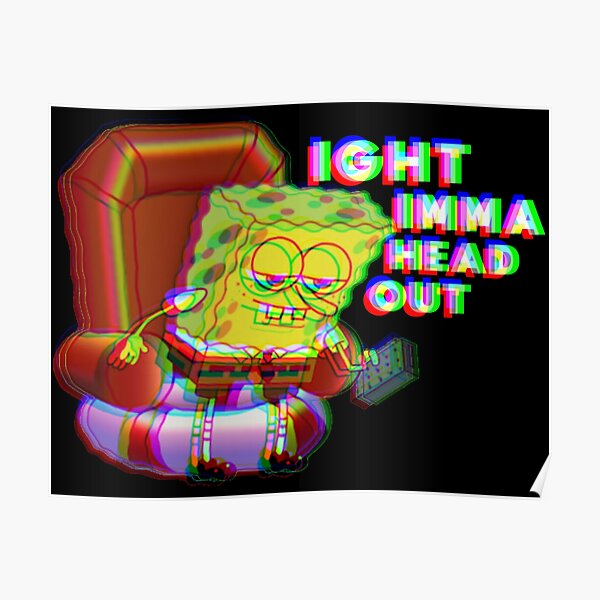 Ight Imma Head Out Trippy Spongebob Poster By Designbychow Redbubble