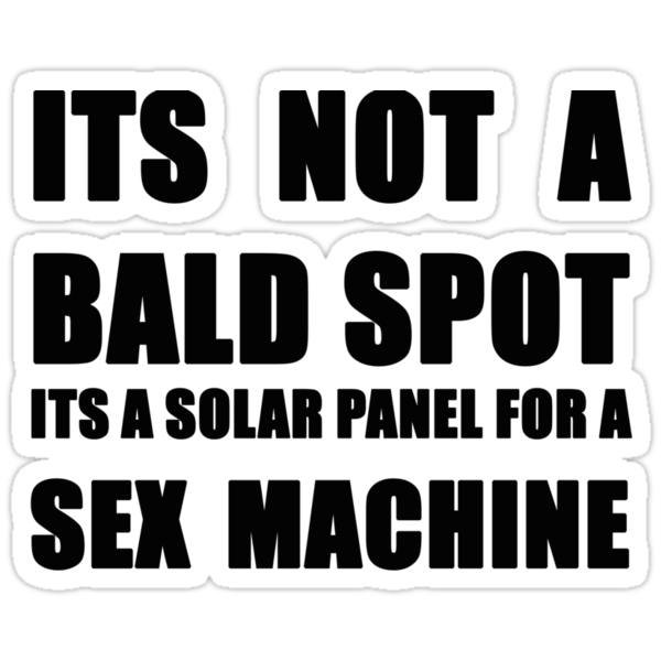 Download "ITS NOT A BALD SPOT ITS A SOLAR PANEL FOR A SEX MACHINE ...