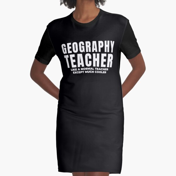 Geography teacher. Like a normal teacher except much cooler. Graphic T-Shirt Dress