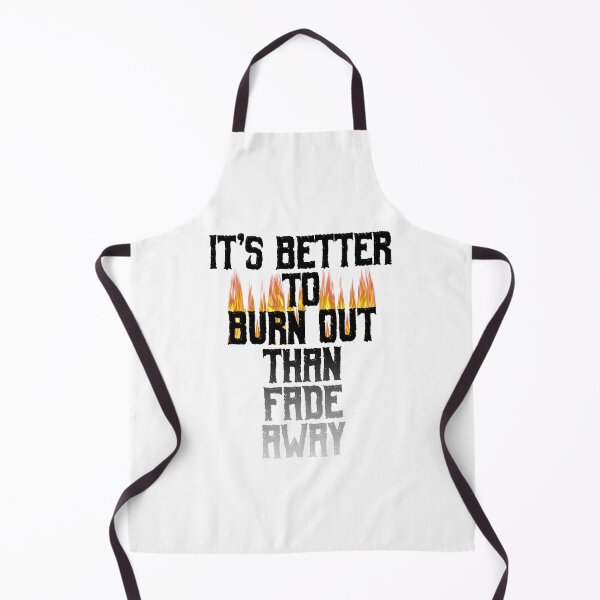 Item preview, It's Better To Burn Out Than Fade Away designed and sold by MarkUK97.