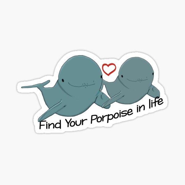Find Your Porpoise in Life Sticker